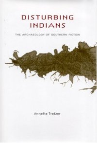 cover of the book Disturbing Indians: The Archaeology of Southern Fiction