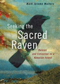 cover of the book Seeking the Sacred Raven: Politics and Extinction on a Hawaiian Island