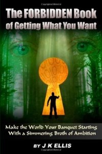 cover of the book The Forbidden Book Of Getting What You Want: Make the World Your Banquet Starting With A Simmering Stew of Ambition