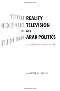 cover of the book Reality Television and Arab Politics: Contention in Public Life (Communication, Society and Politics)