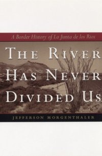 cover of the book The River Has Never Divided Us: A Border History of La Junta de los Rios (Jack and Doris Smothers Series in Texas History, Life, and Culture)