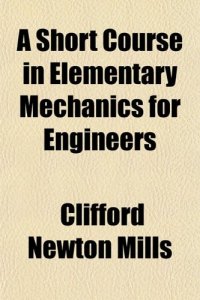 cover of the book A Short Course in Elementary Mechanics for Engineers