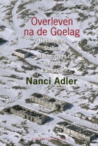 cover of the book Overleven na de Goelag : het lot van Stalins slachtoffers na hun kamptijd