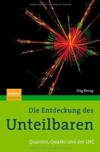 cover of the book Die Entdeckung des Unteilbaren: Quanten, Quarks und der LHC