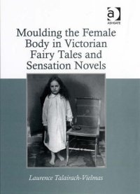 cover of the book Moulding the Female Body in Victorian Fairy Tales and Sensation Novels