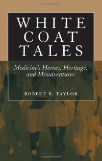 cover of the book White Coat Tales: Medicine's Heroes, Heritage, and Misadventures