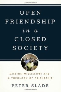 cover of the book Open Friendship in a Closed Society: Mission Mississippi and a Theology of Friendship