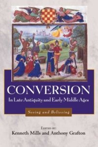 cover of the book Conversion in Late Antiquity and the Early Middle Ages: Seeing and Believing (Studies in Comparative History)