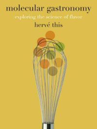 cover of the book Molecular Gastronomy: Exploring the Science of Flavor (Arts and Traditions of the Table: Perspectives on Culinary History)