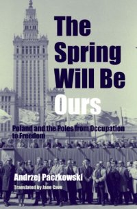 cover of the book The Spring Will Be Ours: Poland and the Poles from Occupation to Freedom