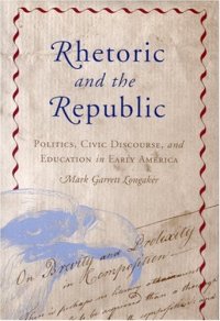 cover of the book Rhetoric and the Republic: Politics, Civic Discourse and Education in Early America (Albma Rhetoric Cult & Soc Crit)