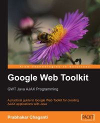 cover of the book Google Web Toolkit: GWT Java AJAX Programming: A Practical Guide to Google Web Toolkit for Creating AJAX Applications with Java