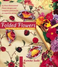 cover of the book Folded Flowers: Fabric Origami with a Twist of Silk Ribbon