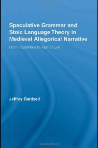 cover of the book Speculative Grammar and Stoic Language Theory in Medieval Allegorical Narrative: From Prudentius to Alan of Lille