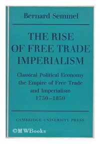 cover of the book The Rise of Free Trade Imperialism: Classical Political Economy the Empire of Free Trade and Imperialism 1750-1850