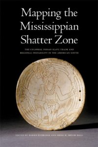 cover of the book Mapping the Mississippian Shatter Zone: The Colonial Indian Slave Trade and Regional Instability in the American South