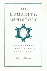 cover of the book God, Humanity, and History: The Hebrew First Crusade Chronicles