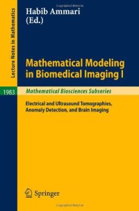 cover of the book Mathematical Modeling in Biomedical Imaging I: Electrical and Ultrasound Tomographies, Anomaly Detection, and Brain Imaging