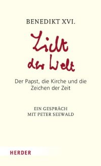 cover of the book Licht der Welt: Der Papst, die Kirche und die Zeichen der Zeit. Ein Gespräch mit Peter Seewald