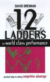 cover of the book 12 Ladders to World Class Performance: How Your Organization Can Compete With the Best in the World