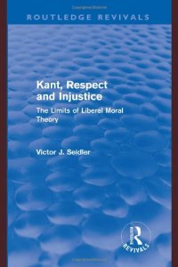 cover of the book Kant, Respect and Injustice: The Limits of Liberal Moral Theory