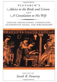 cover of the book Plutarch's Advice to the Bride and Groom and A Consolation to His Wife: English Translations, Commentary, Interpretive Essays, and Bibliography