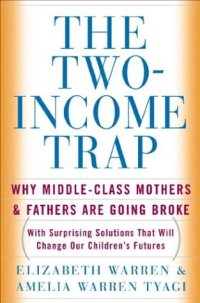 cover of the book The Two Income Trap: Why Middle-Class Mothers and Fathers Are Going Broke