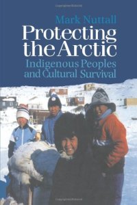 cover of the book Protecting the Arctic: Indigenous Peoples and Cultural Survival (Studies in Environmental Anthropology , Vol 3)