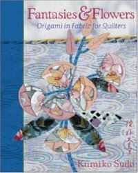 cover of the book Fantasies & Flowers: Origami in Fabric for Quilters