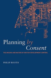 cover of the book Planning by Consent: The Search for Public Interest in the Control of Urban Development (Planning, History, and the Environment Series)