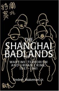 cover of the book The Shanghai Badlands: Wartime Terrorism and Urban Crime, 1937-1941