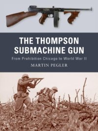 cover of the book The Thompson Submachine Gun: From Prohibition Chicago to World War II (Osprey Weapon)