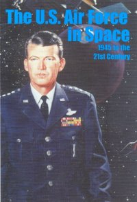 cover of the book The U.S. Air Force in Space, 1945 to the Twenty-First Century: Proceedings: 1945 to the 21st Century: Proceedings, Air Force Historical Foundation Symposium