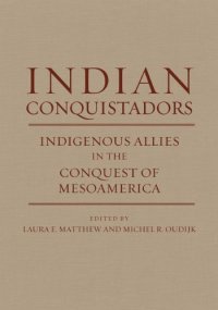 cover of the book Indian Conquistadors: Indigenous Allies in the Conquest of Mesoamerica