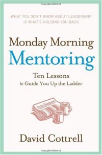 cover of the book Monday Morning Mentoring: Ten Lessons to Guide You Up the Ladder