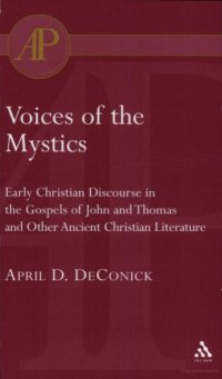 cover of the book Voices of the Mystics: Early Christian Discourse in the Gospels of John and Thomas and Other Ancient Christian Literature (Journal for the Study of the New Testament. Supplement Series 157)