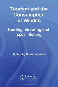 cover of the book Tourism and the Consumption of Wildlife: Hunting, Shooting and Sport Fishing (Contemporary Geographies of Leisure, Tourism and Mobility)