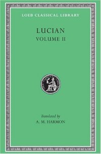 cover of the book Lucian, Volume II (The Downward Journey or The Tyrant. Zeus Catechized. Zeus Rants. The Dream or The Cock. Prometheus.  Icaromenippus or The Sky-man. Timon or The Misanthrope. Charon or The Inspectors. Philosophies for Sale)