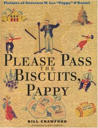 cover of the book Please Pass the Biscuits, Pappy: Pictures of Governor W. Lee ''Pappy'' O'Daniel (Clifton and Shirley Caldwell Texas Heritage Series)