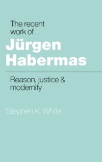 cover of the book The Recent Work of Jürgen Habermas: Reason, Justice and Modernity