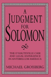 cover of the book A Judgment for Solomon: The d’Hauteville Case and Legal Experience in Antebellum America