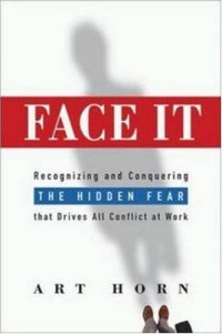 cover of the book Face It: Recognizing and Conquering The Hidden Fear That Drives All Conflict At Work