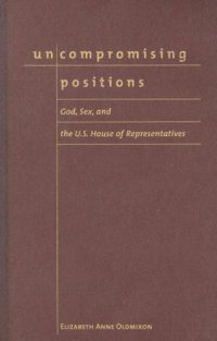 cover of the book Uncompromising Positions: God, Sex, And the U.S. House of Representatives (Religion and Politics Series)