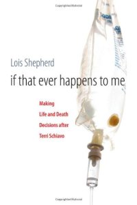 cover of the book If That Ever Happens to Me: Making Life and Death Decisions after Terri Schiavo (Studies in Social Medicine)