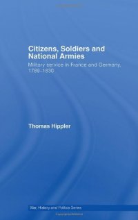 cover of the book Citizens, Soldiers and National Armies: Military Service in France and Germany, 1789-1830 (War, History and Politics)