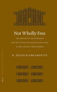 cover of the book Not Wholly Free: The Concept of Manumission and the Status of Manumitted Slaves in the Ancient Greek World