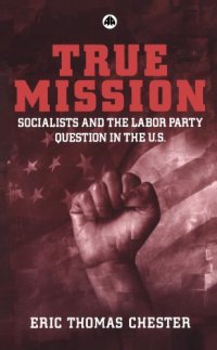 cover of the book True Mission: Socialists and the Labor Party Question in the U.S.