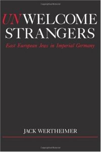 cover of the book Unwelcome Strangers: East European Jews in Imperial Germany (Studies in Jewish History)