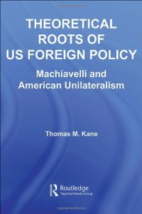 cover of the book Theoretical Roots of US Foreign Policy:  Machiavelli and American Unilateralism (Contemporary Security Studies)