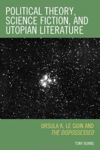 cover of the book Political Theory, Science Fiction, and Utopian Literature: Ursula K. Le Guin and The Dispossessed